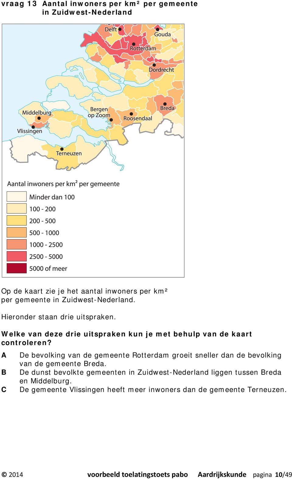 A De bevolking van de gemeente Rotterdam groeit sneller dan de bevolking van de gemeente Breda.