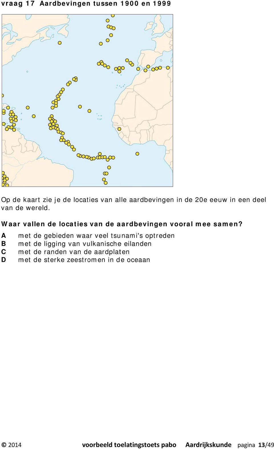 A met de gebieden waar veel tsunami's optreden B met de ligging van vulkanischee eilanden C met