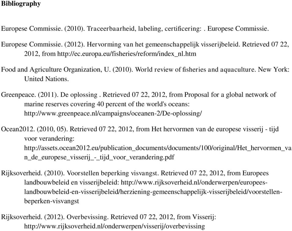 Greenpeace. (2011). De oplossing. Retrieved 07 22, 2012, from Proposal for a global network of marine reserves covering 40 percent of the world's oceans: http://www.greenpeace.