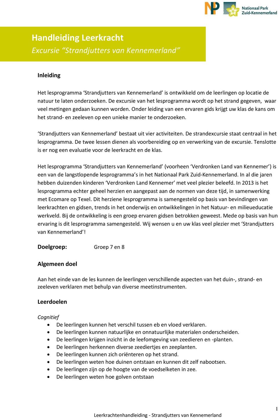 Onder leiding van een ervaren gids krijgt uw klas de kans om het strand- en zeeleven op een unieke manier te onderzoeken. Strandjutters van Kennemerland bestaat uit vier activiteiten.