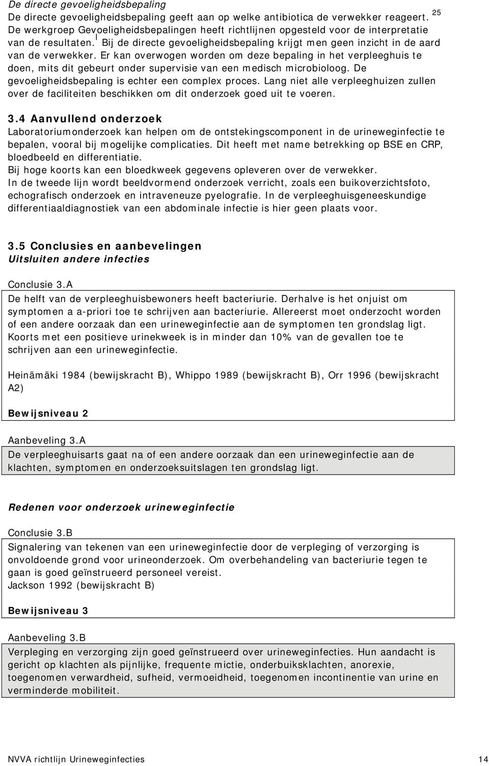 Er kan overwogen worden om deze bepaling in het verpleeghuis te doen, mits dit gebeurt onder supervisie van een medisch microbioloog. De gevoeligheidsbepaling is echter een complex proces.