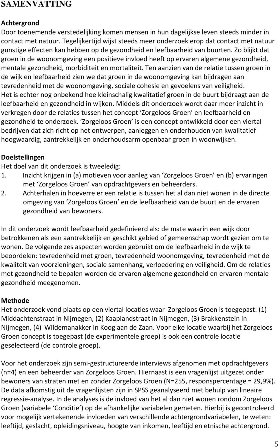 Zo blijkt dat groen in de woonomgeving een positieve invloed heeft op ervaren algemene gezondheid, mentale gezondheid, morbiditeit en mortaliteit.