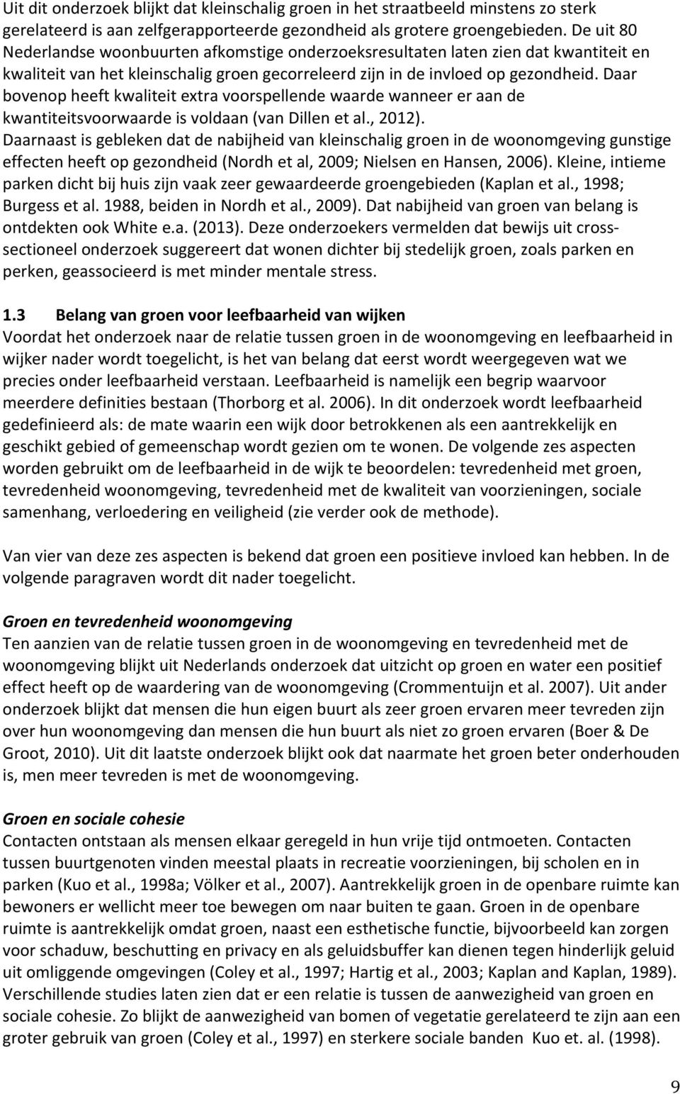 Daar bovenop heeft kwaliteit extra voorspellende waarde wanneer er aan de kwantiteitsvoorwaarde is voldaan (van Dillen et al., 2012).