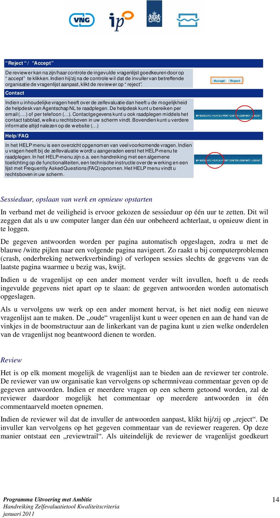 Contact Indien u inhoudelijke vragen heeft over de zelfevaluatie dan heeft u de mogelijkheid de helpdesk van Agentschap NL te raadplegen. De helpdesk kunt u bereiken per email (.) of per telefoon ( ).