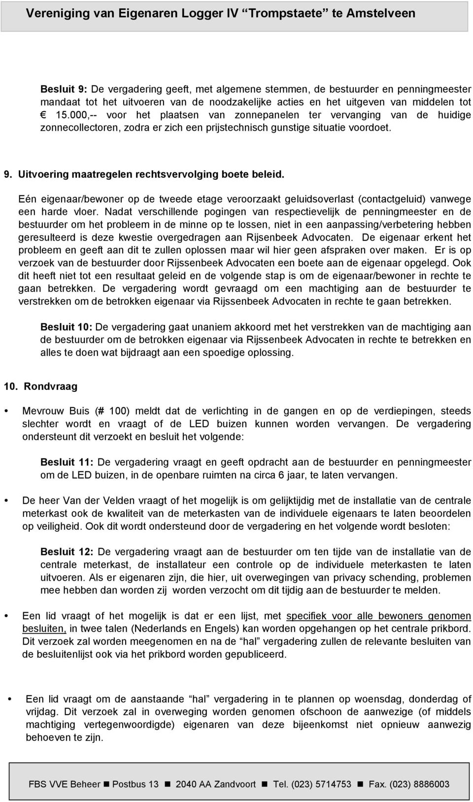 Uitvoering maatregelen rechtsvervolging boete beleid. Eén eigenaar/bewoner op de tweede etage veroorzaakt geluidsoverlast (contactgeluid) vanwege een harde vloer.