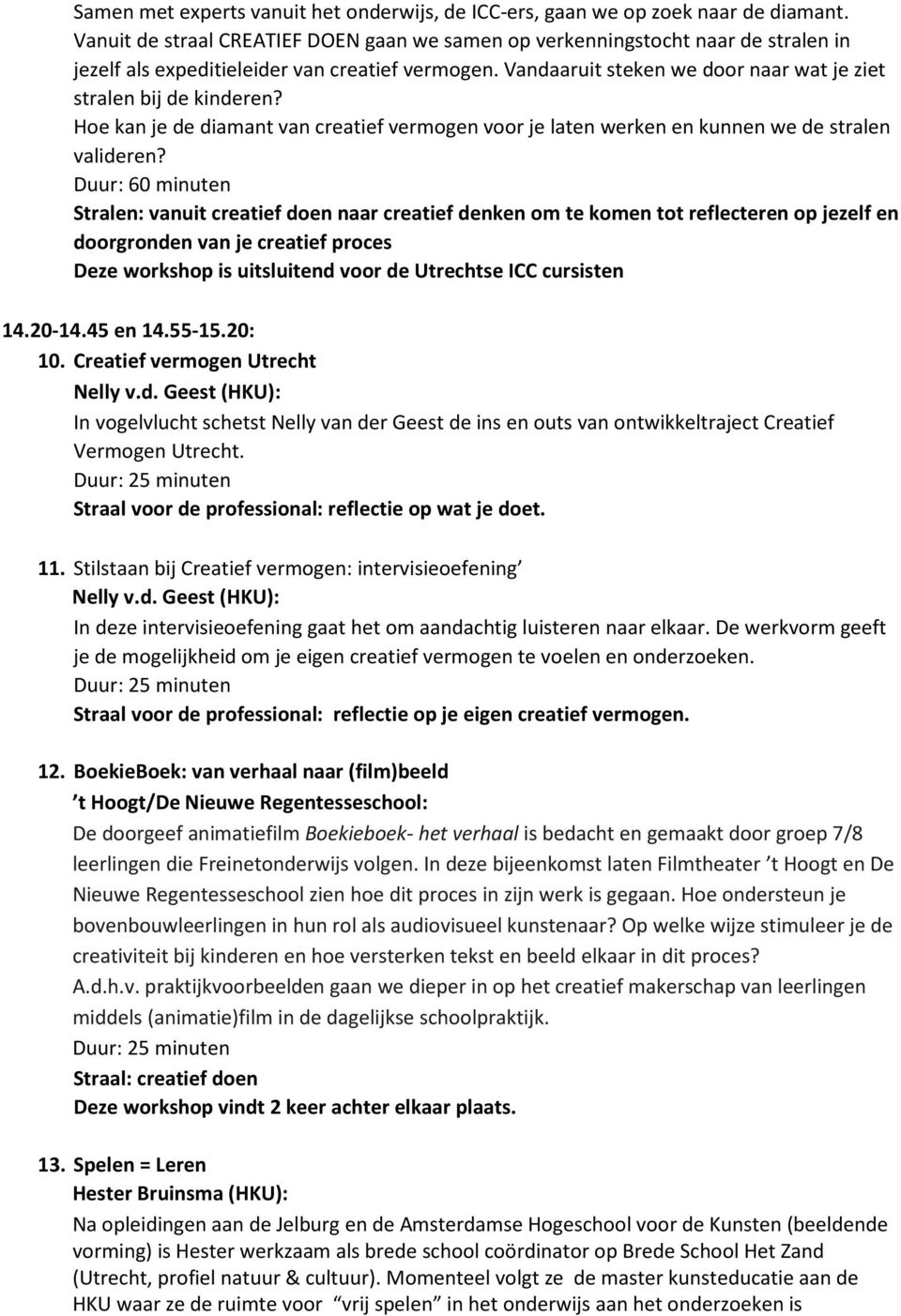 Vandaaruit steken we door naar wat je ziet stralen bij de kinderen? Hoe kan je de diamant van creatief vermogen voor je laten werken en kunnen we de stralen valideren?