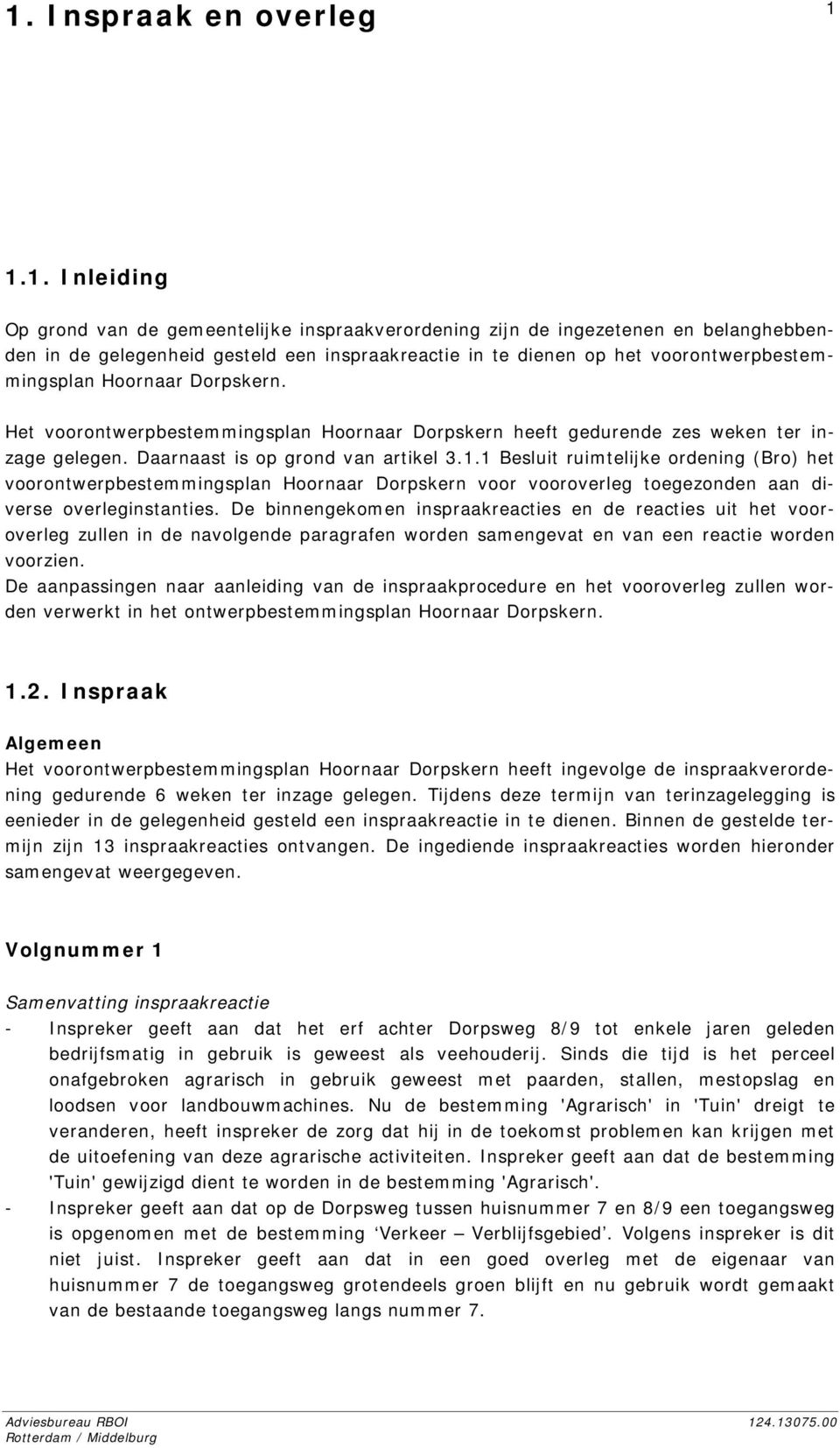 1 Besluit ruimtelijke ordening (Bro) het voorontwerpbestemmingsplan Hoornaar Dorpskern voor vooroverleg toegezonden aan diverse overleginstanties.