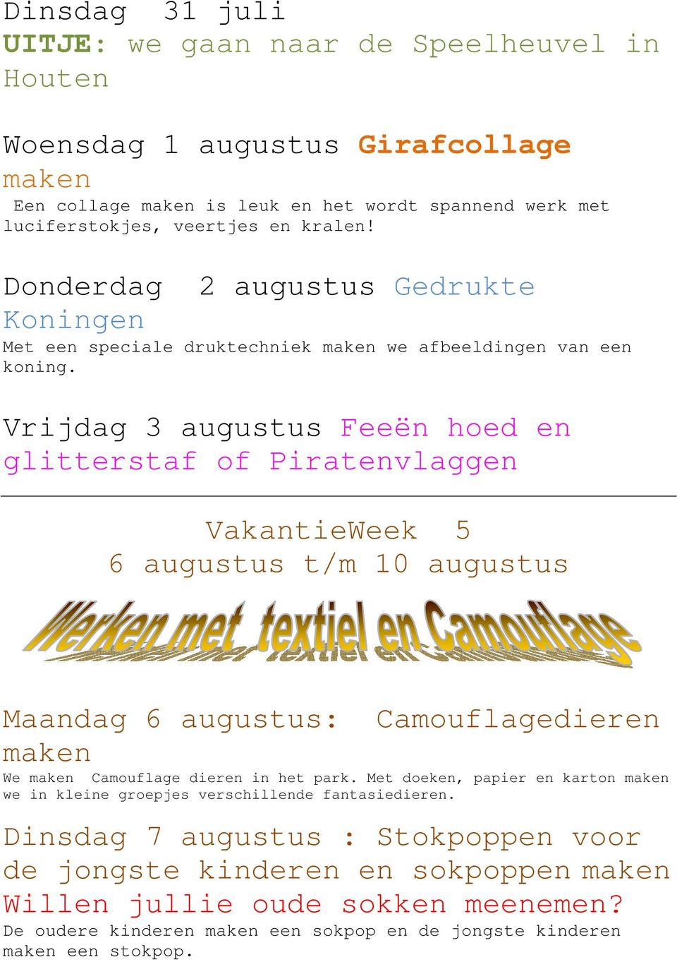 Vrijdag 3 augustus Feeën hoed en glitterstaf of Piratenvlaggen VakantieWeek 5 6 augustus t/m 10 augustus Maandag 6 augustus: Camouflagedieren maken We maken Camouflage dieren in het park.