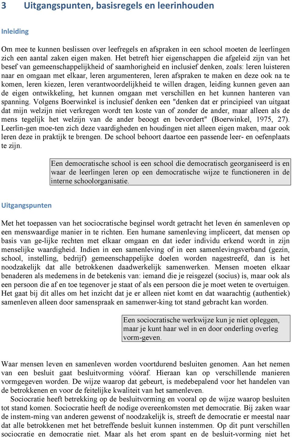 leren afspraken te maken en deze ook na te komen, leren kiezen, leren verantwoordelijkheid te willen dragen, leiding kunnen geven aan de eigen ontwikkeling, het kunnen omgaan met verschillen en het