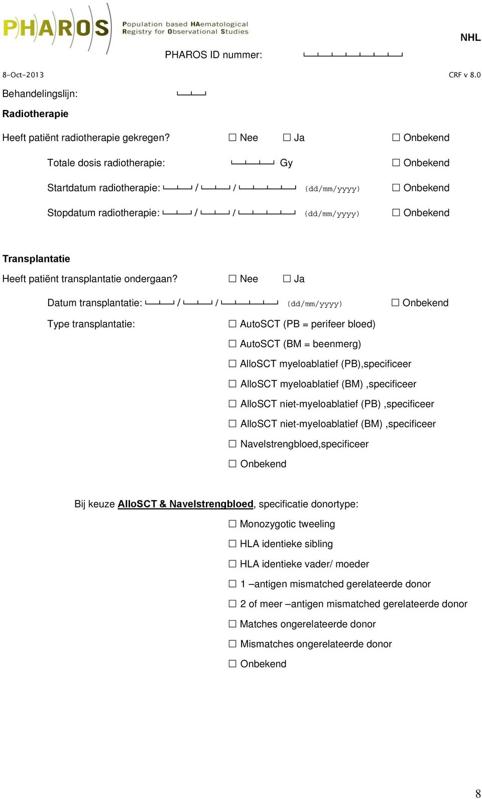 Nee Ja Datum transplantatie:// (dd/mm/yyyy) Type transplantatie: AutoSCT (PB = perifeer bloed) AutoSCT (BM = beenmerg) AlloSCT myeloablatief (PB),specificeer AlloSCT myeloablatief (BM),specificeer