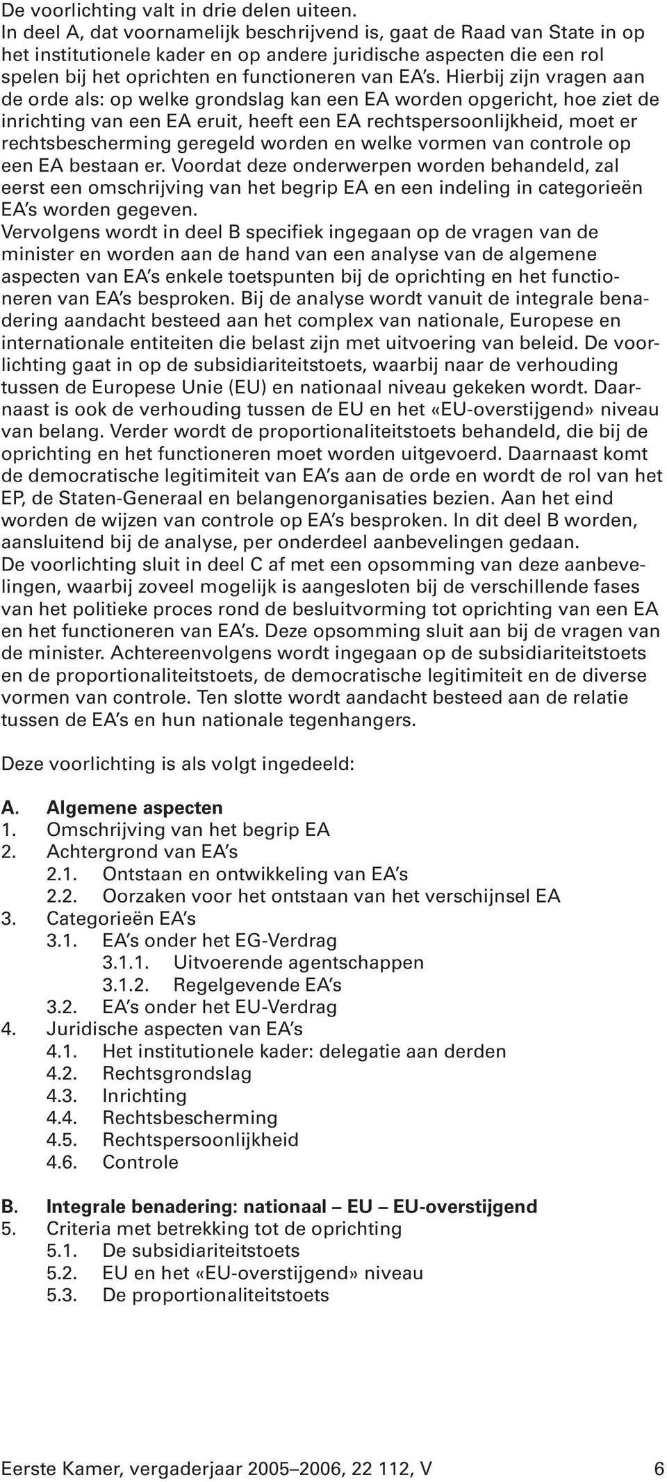 Hierbij zijn vragen aan de orde als: op welke grondslag kan een EA worden opgericht, hoe ziet de inrichting van een EA eruit, heeft een EA rechtspersoonlijkheid, moet er rechtsbescherming geregeld