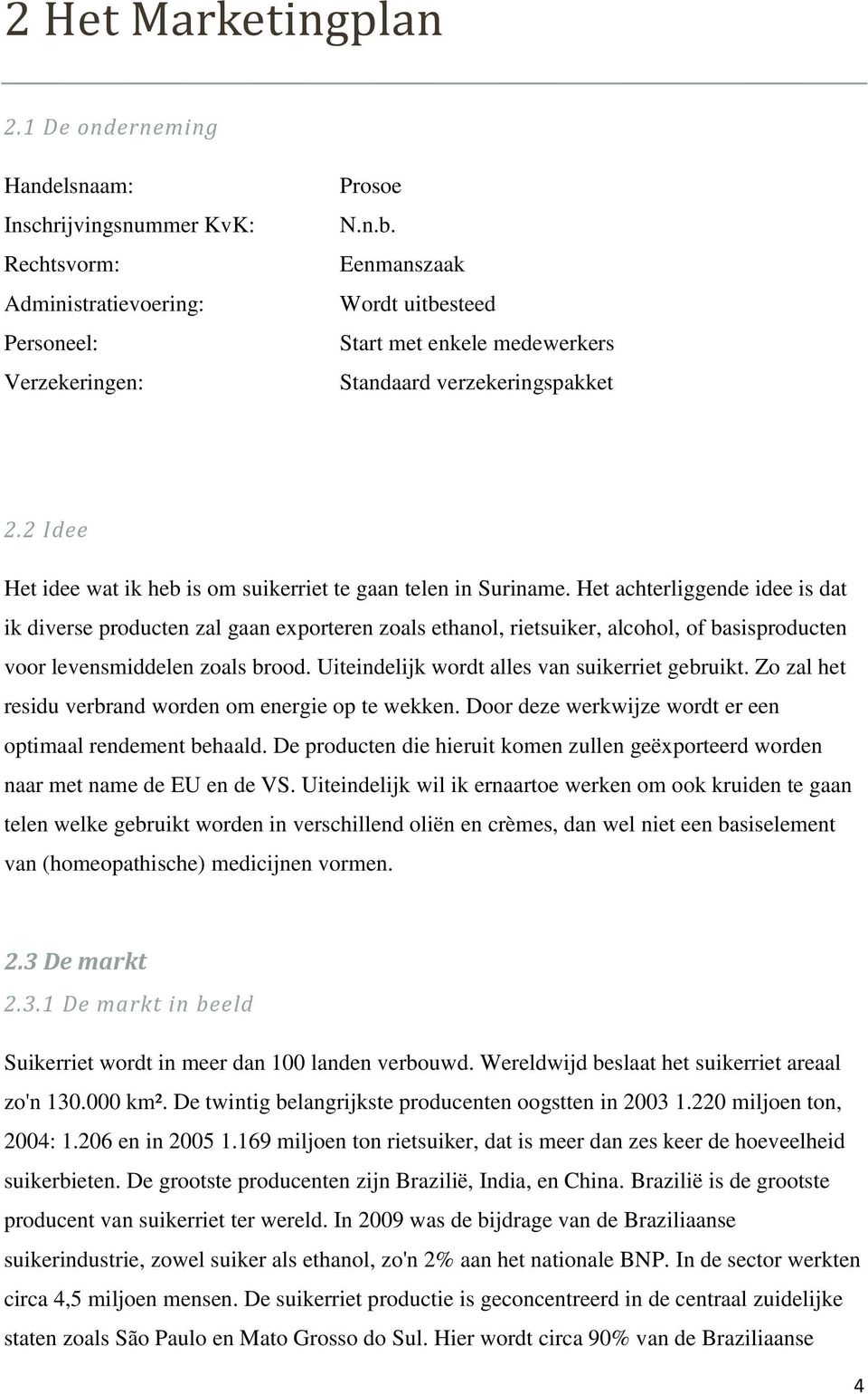 Het achterliggende idee is dat ik diverse producten zal gaan exporteren zoals ethanol, rietsuiker, alcohol, of basisproducten voor levensmiddelen zoals brood.