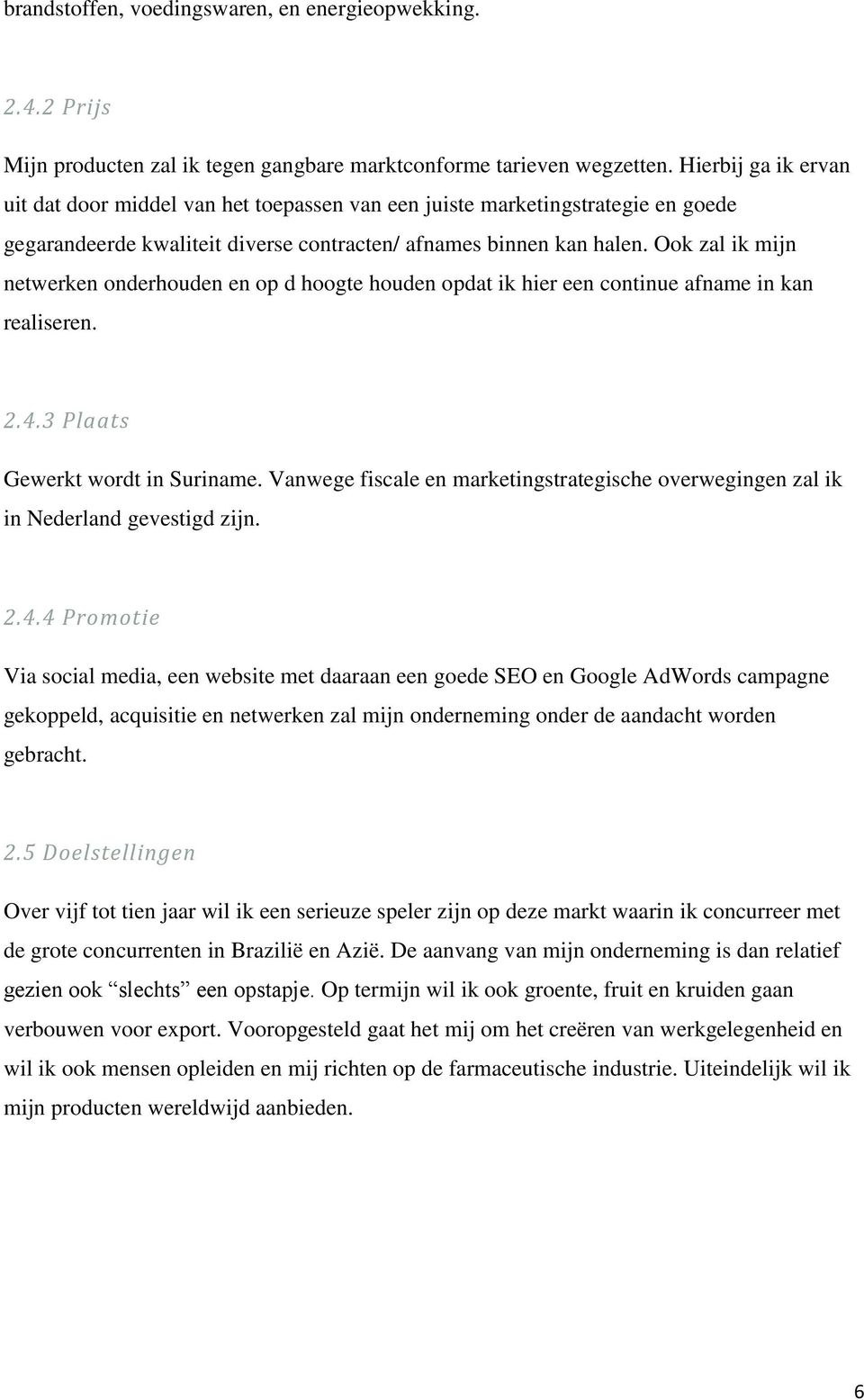 Ook zal ik mijn netwerken onderhouden en op d hoogte houden opdat ik hier een continue afname in kan realiseren. 2.4.3 Plaats Gewerkt wordt in Suriname.