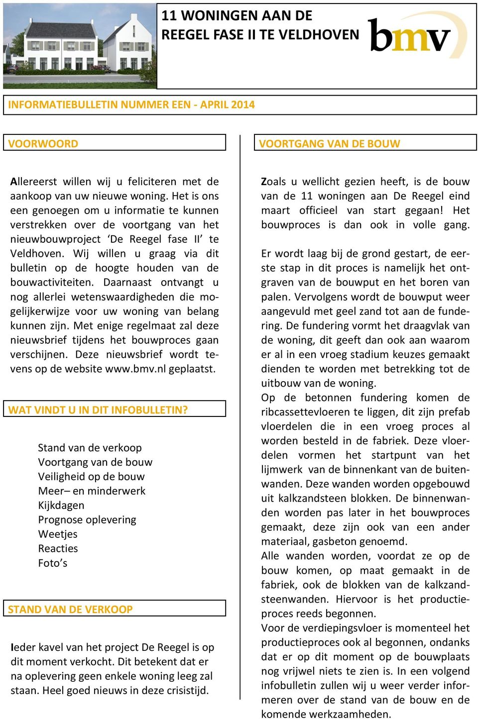 Wij willen u graag via dit bulletin op de hoogte houden van de bouwactiviteiten. Daarnaast ontvangt u nog allerlei wetenswaardigheden die mogelijkerwijze voor uw woning van belang kunnen zijn.