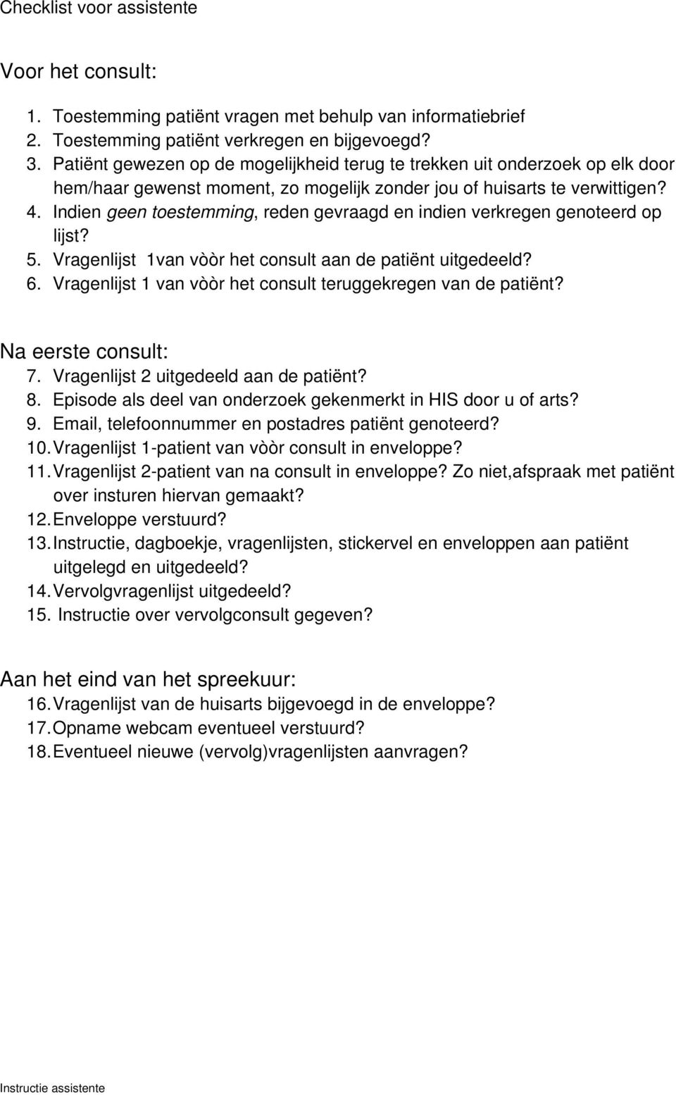 Indien geen toestemming, reden gevraagd en indien verkregen genoteerd op lijst? 5. Vragenlijst 1van vòòr het consult aan de patiënt uitgedeeld? 6.