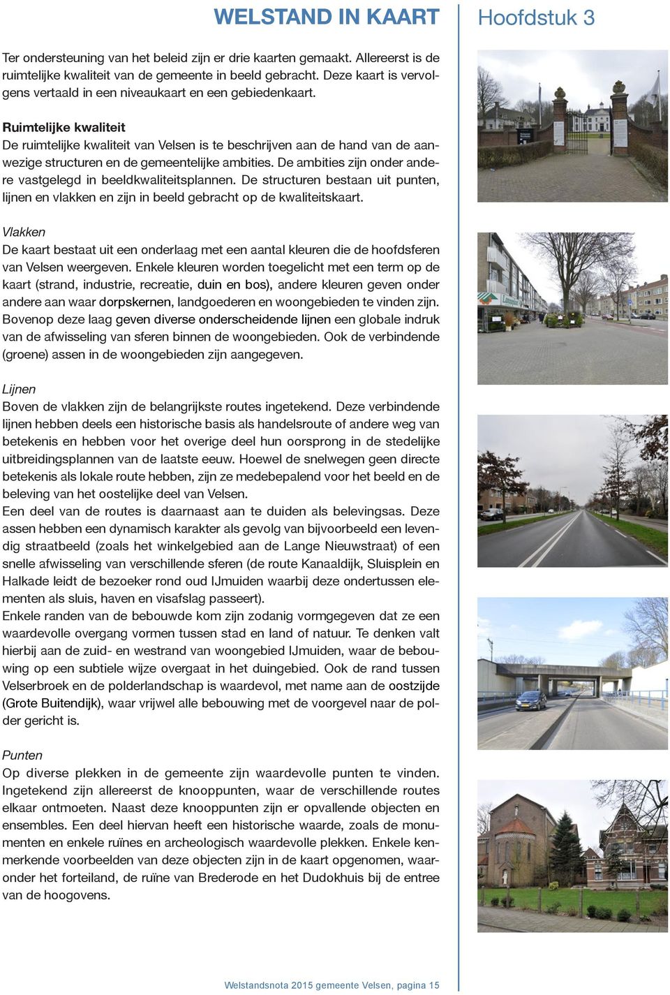Ruimtelijke kwaliteit De ruimtelijke kwaliteit van Velsen is te beschrijven aan de hand van de aanwezige structuren en de gemeentelijke ambities.