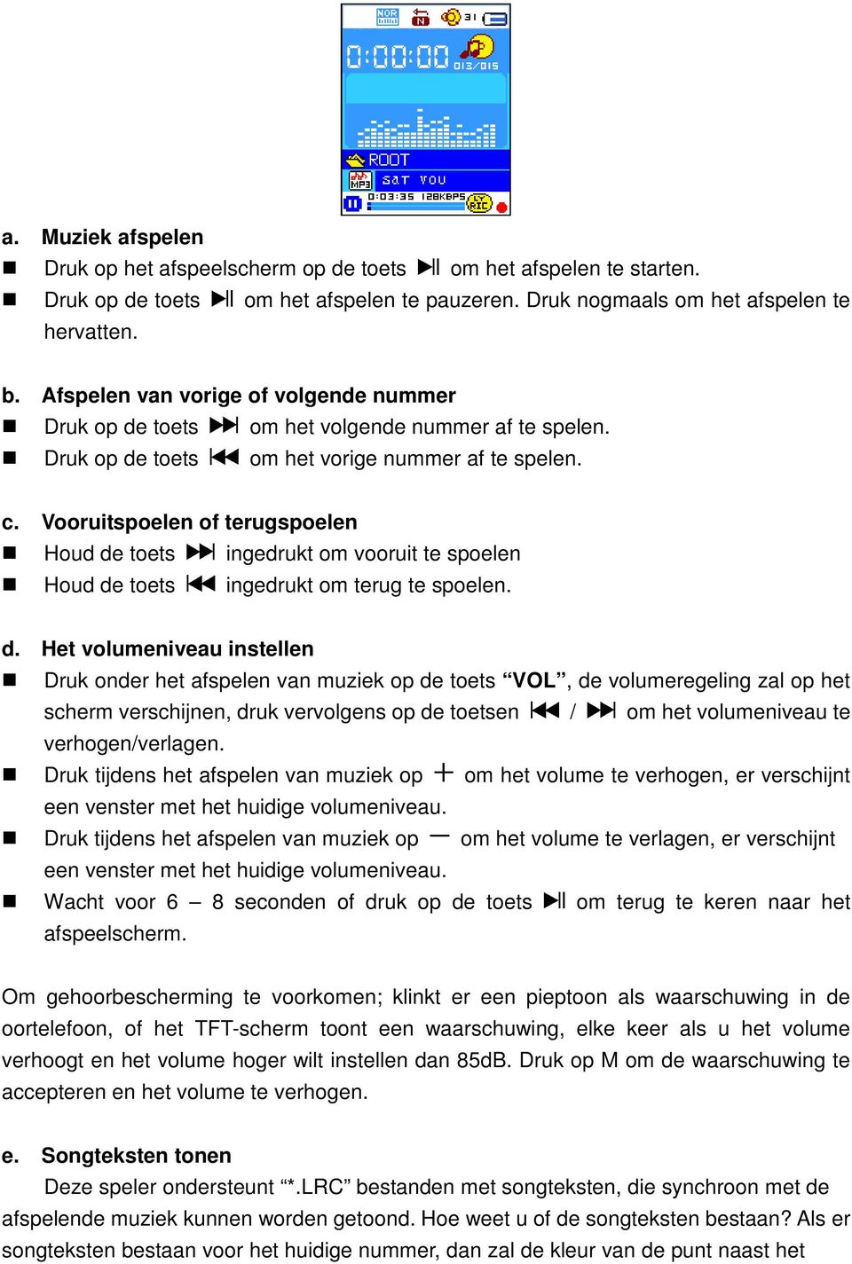 Vooruitspoelen of terugspoelen Houd de