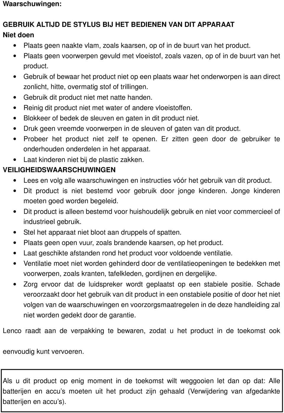 Gebruik of bewaar het product niet op een plaats waar het onderworpen is aan direct zonlicht, hitte, overmatig stof of trillingen. Gebruik dit product niet met natte handen.