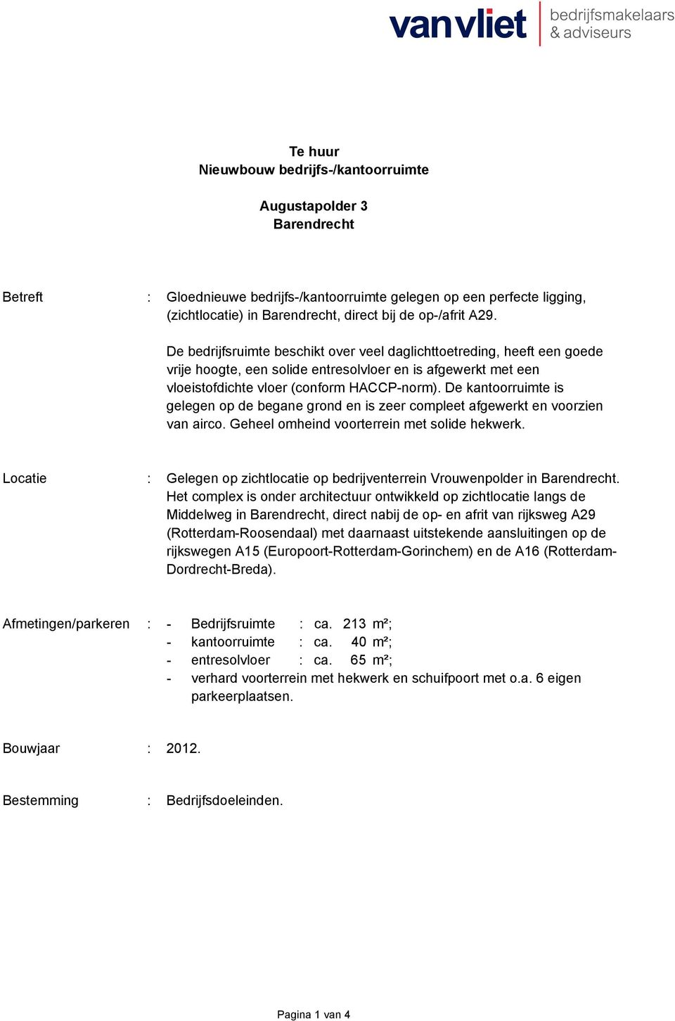 De kantoorruimte is gelegen op de begane grond en is zeer compleet afgewerkt en voorzien van airco. Geheel omheind voorterrein met solide hekwerk.