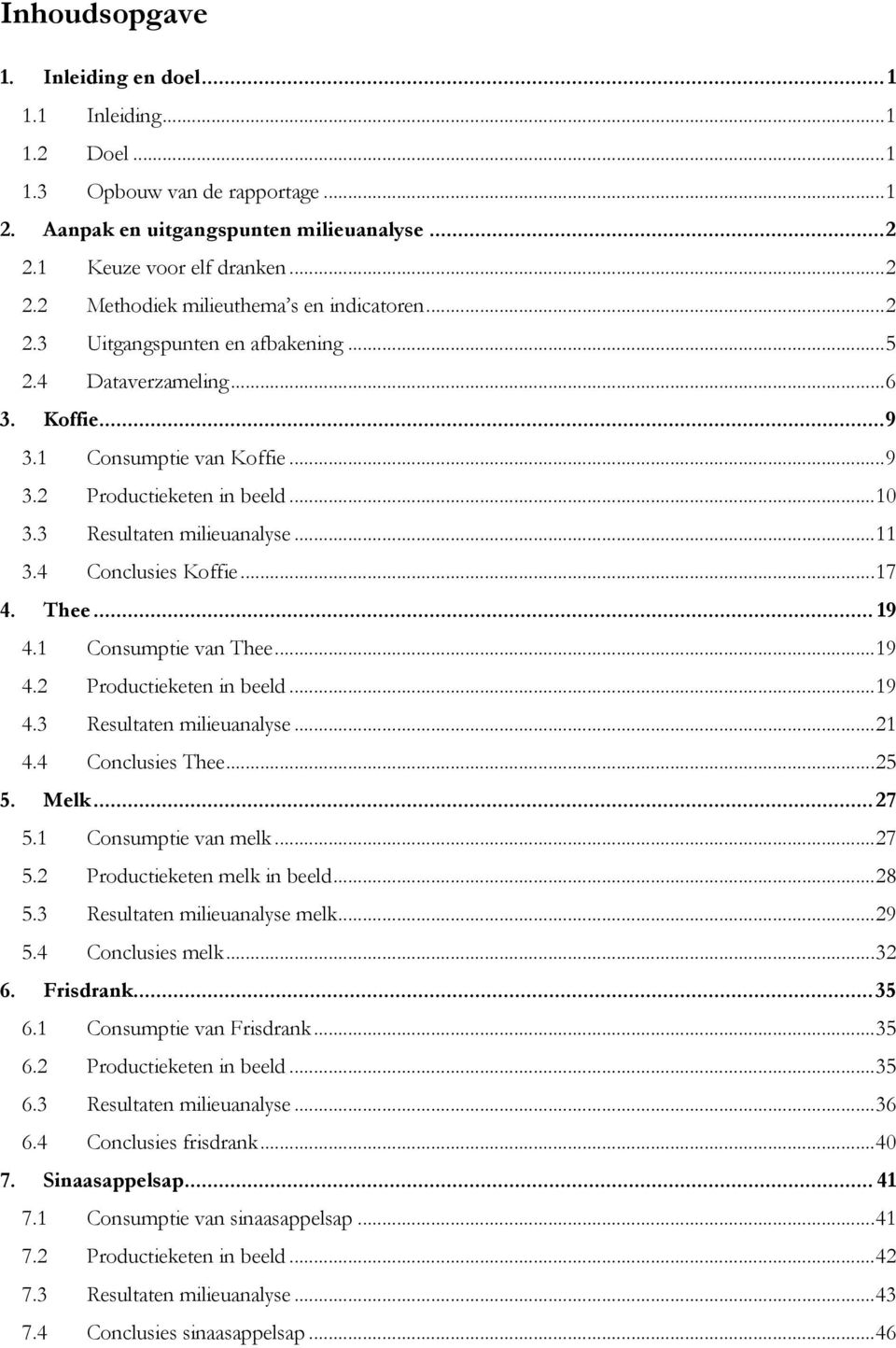 Thee... 19 4.1 van Thee... 19 4.2 Productieketen in beeld... 19 4.3 Resultaten milieuanalyse... 21 4.4 Conclusies Thee... 25 5. Melk... 27 5.1 van melk... 27 5.2 Productieketen melk in beeld... 28 5.