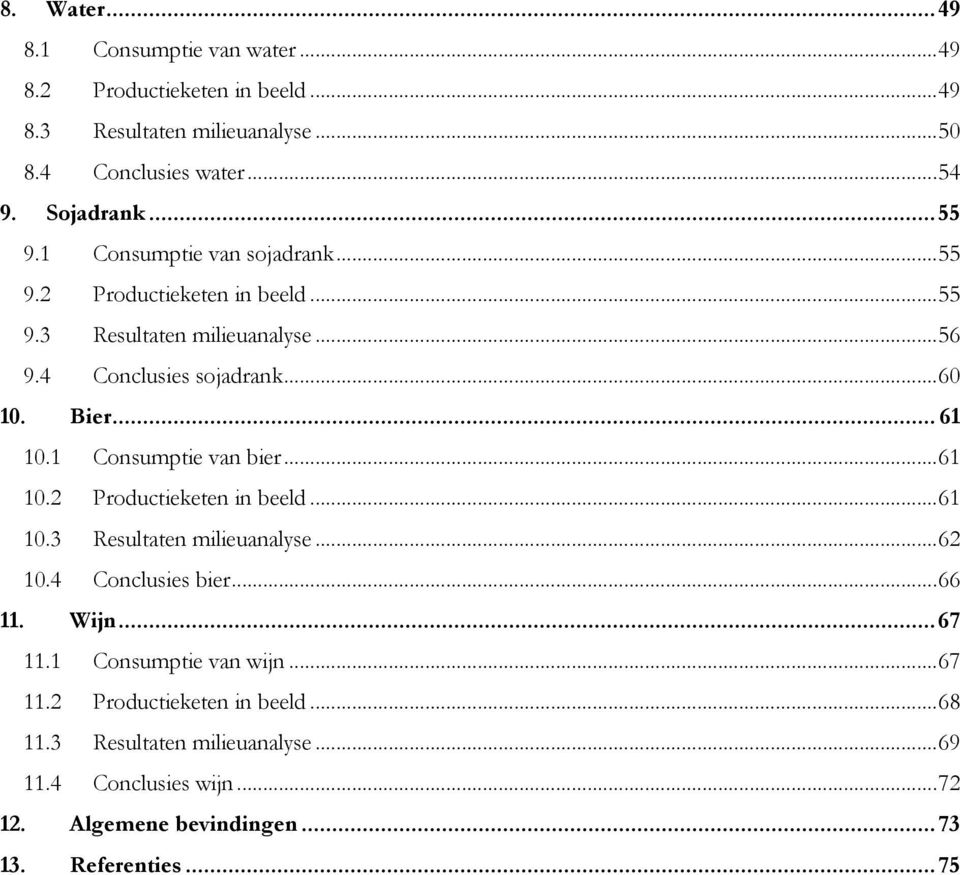 1 van bier... 61 1.2 Productieketen in beeld... 61 1.3 Resultaten milieuanalyse... 62 1.4 Conclusies bier... 66 11. Wijn... 67 11.1 van wijn.