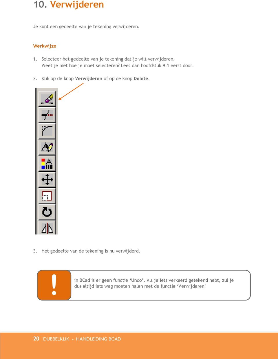 1 eerst door. 2. Klik op de knop Verwijderen of op de knop Delete. 3. Het gedeelte van de tekening is nu verwijderd.