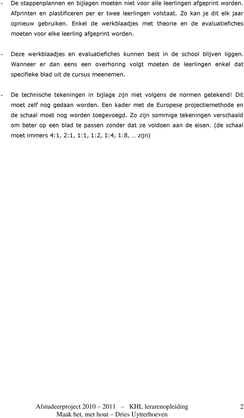 Wanneer er dan eens een overhoring volgt moeten de leerlingen enkel dat specifieke blad uit de cursus meenemen. - De technische tekeningen in bijlage zijn niet volgens de normen getekend!