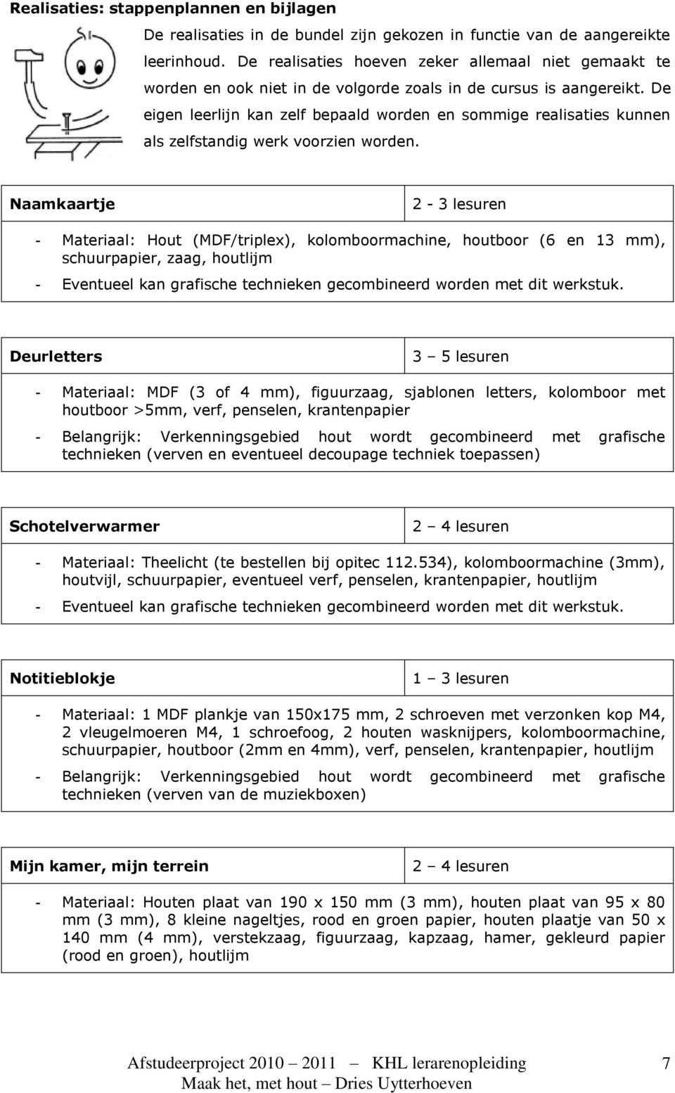 De eigen leerlijn kan zelf bepaald worden en sommige realisaties kunnen als zelfstandig werk voorzien worden.