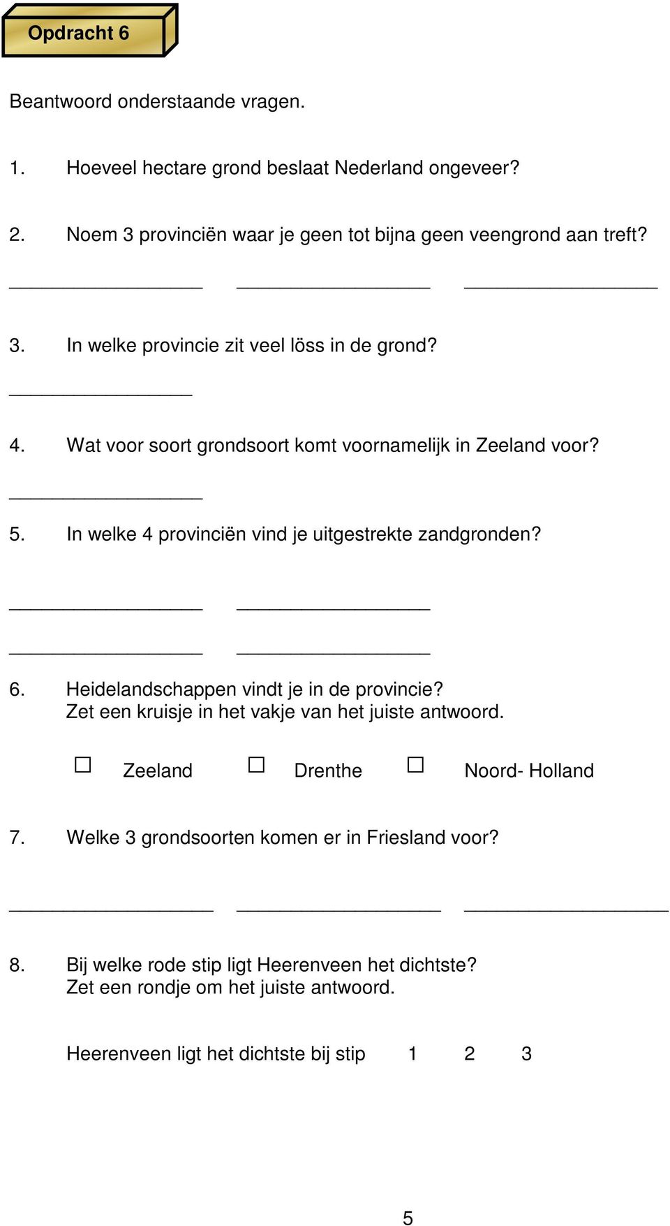 In welke 4 provinciën vind je uitgestrekte zandgronden? 6. Heidelandschappen vindt je in de provincie? Zet een kruisje in het vakje van het juiste antwoord.