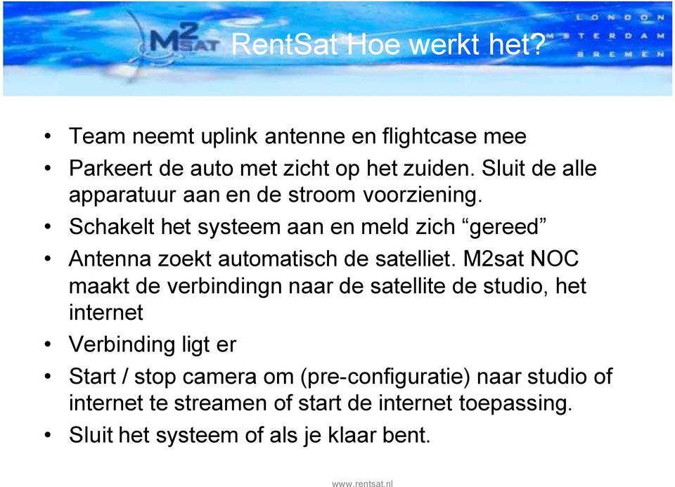 Schakelt het systeem aan en meld zich gereed Antenna zoekt automatisch de satelliet.