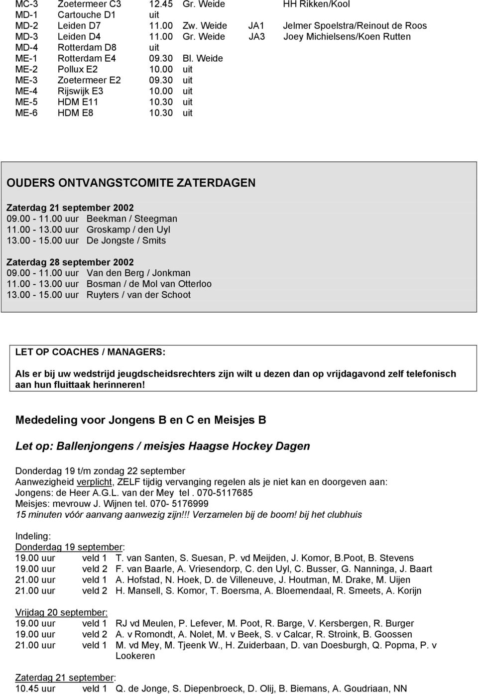 30 uit ME-6 HDM E8 10.30 uit OUDERS ONTVANGSTCOMITE ZATERDAGEN Zaterdag 21 september 2002 09.00-11.00 uur Beekman / Steegman 11.00-13.00 uur Groskamp / den Uyl 13.00-15.