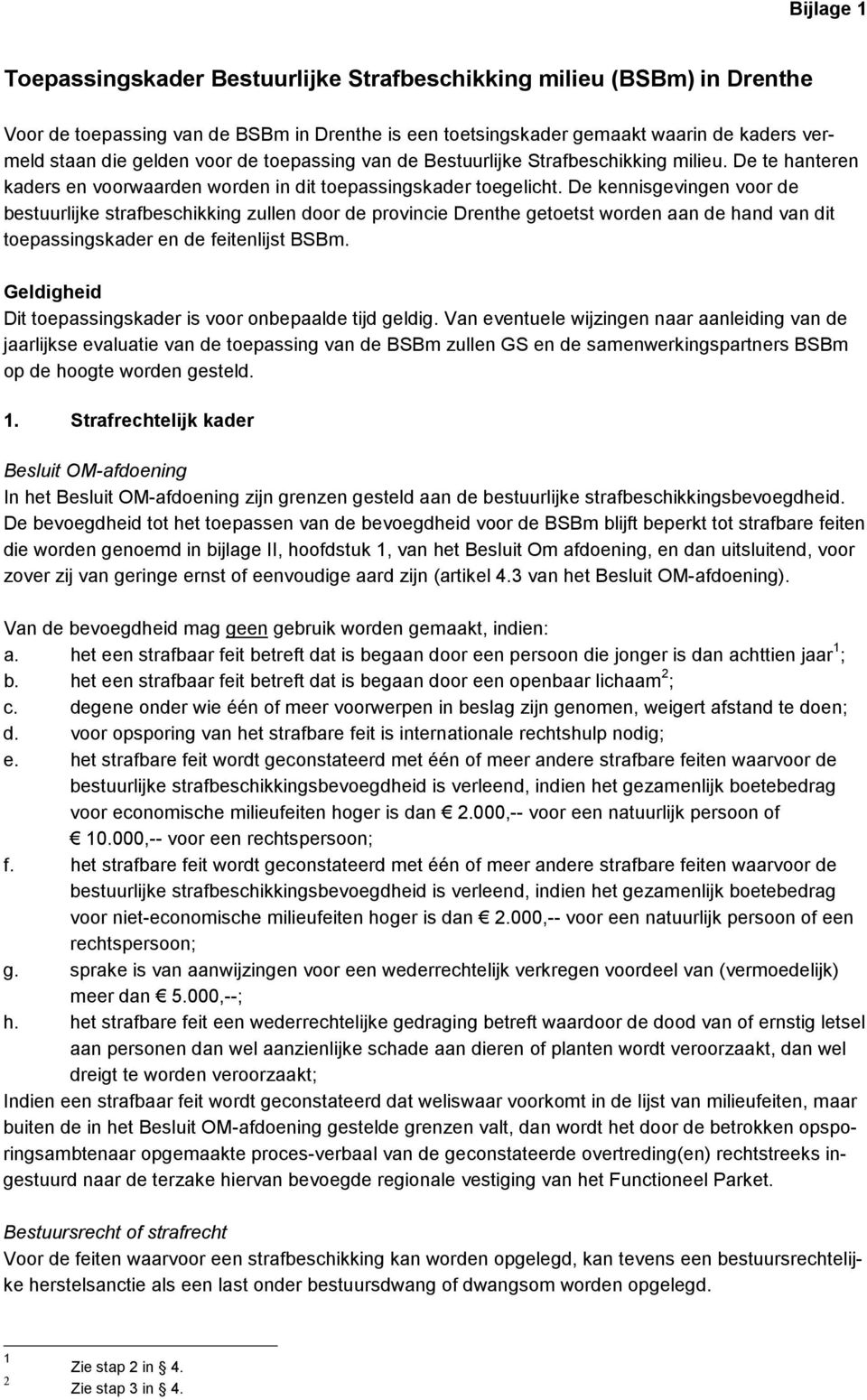 De kennisgevingen voor de bestuurlijke strafbeschikking zullen door de provincie Drenthe getoetst worden aan de hand van dit toepassingskader en de feitenlijst BSBm.