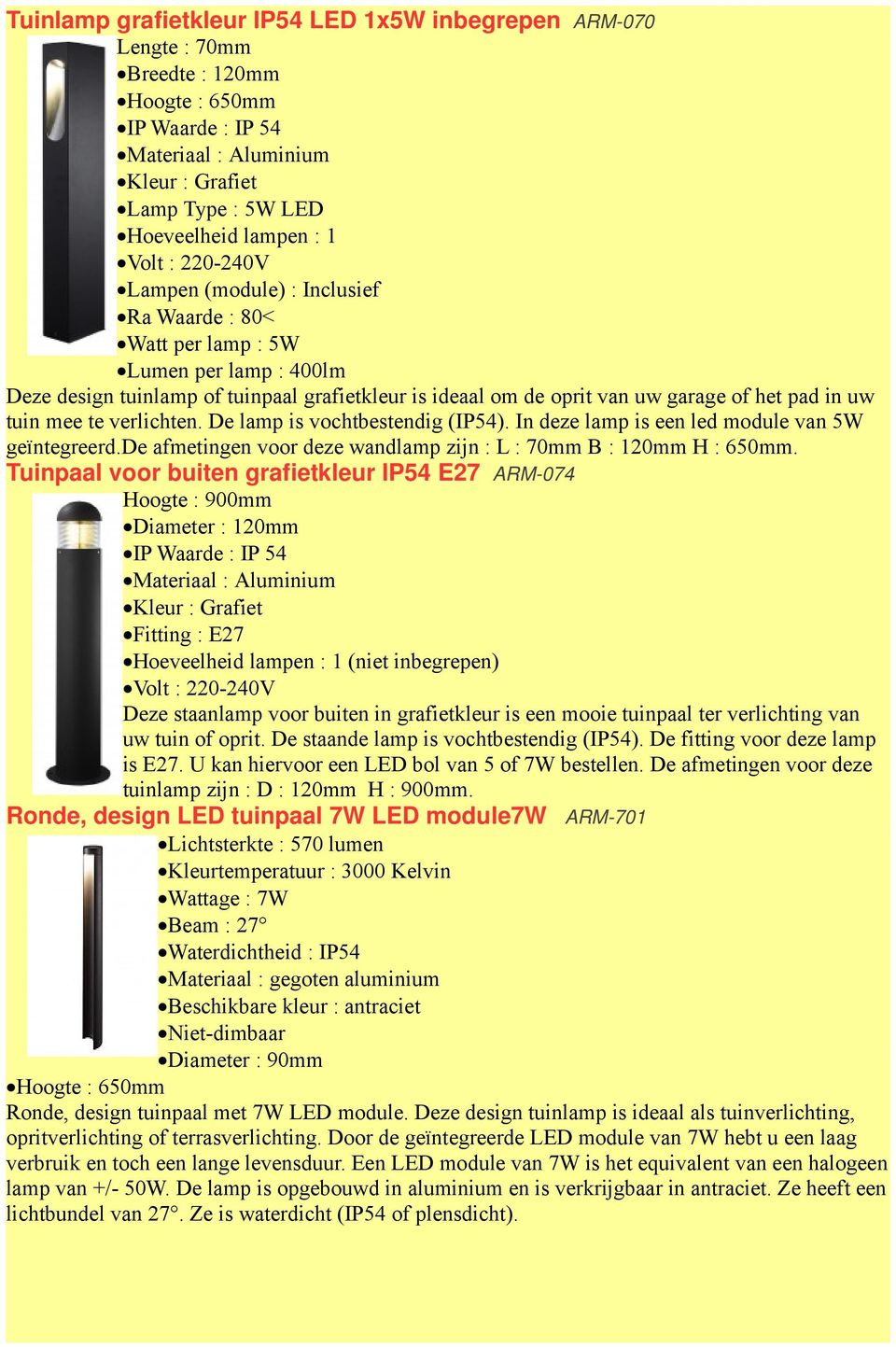 In deze lamp is een led module van 5W geïntegreerd.de afmetingen voor deze wandlamp zijn : L : 70mm B : 120mm H : 650mm.