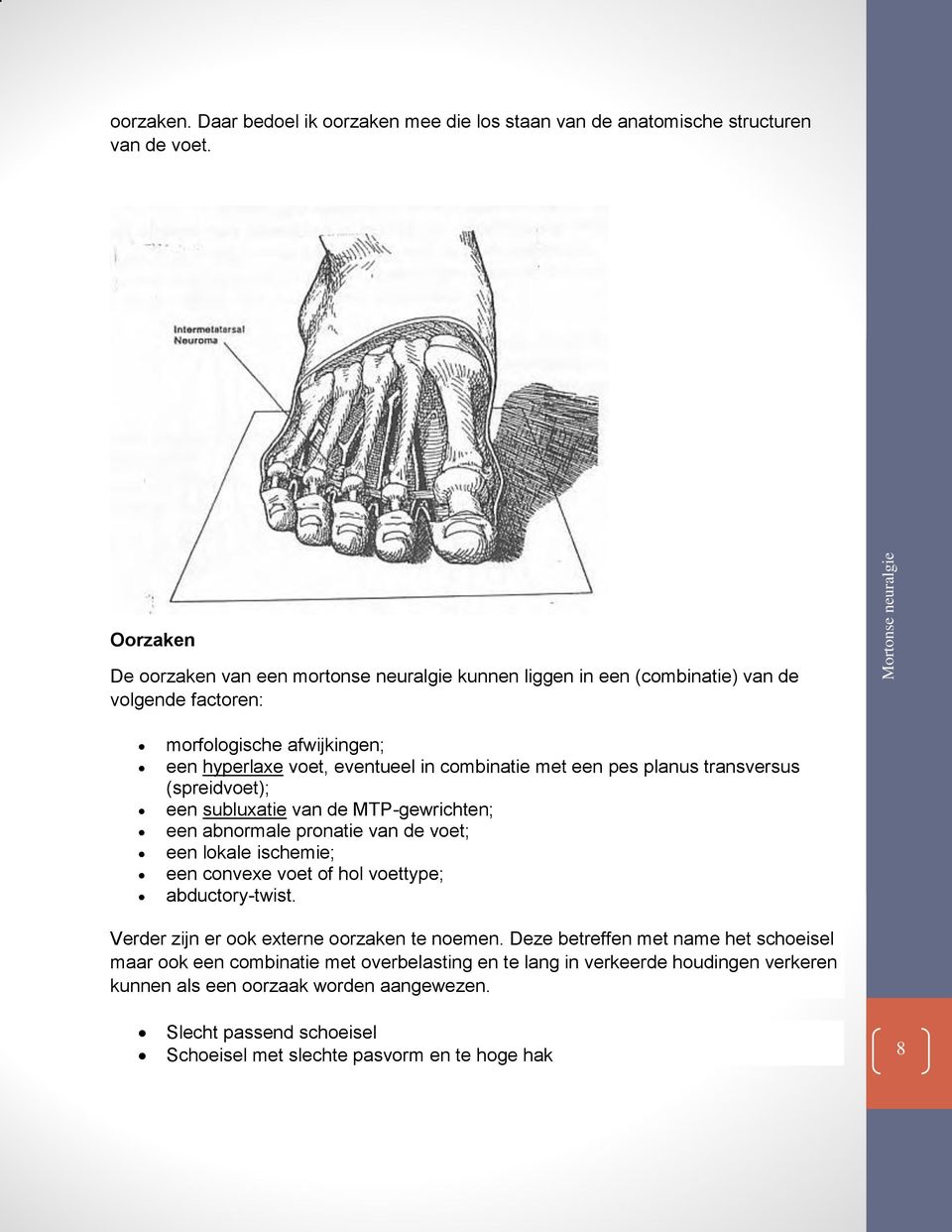 pes planus transversus (spreidvoet); een subluxatie van de MTP-gewrichten; een abnormale pronatie van de voet; een lokale ischemie; een convexe voet of hol voettype; abductory-twist.