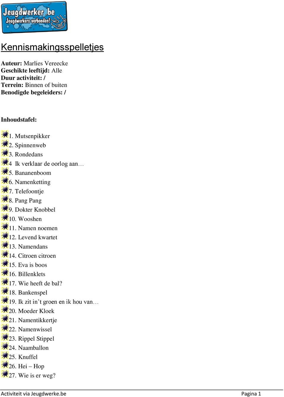 Namen noemen 12. Levend kwartet 13. Namendans 14. Citroen citroen 15. Eva is boos 16. Billenklets 17. Wie heeft de bal? 18. Bankenspel 19.