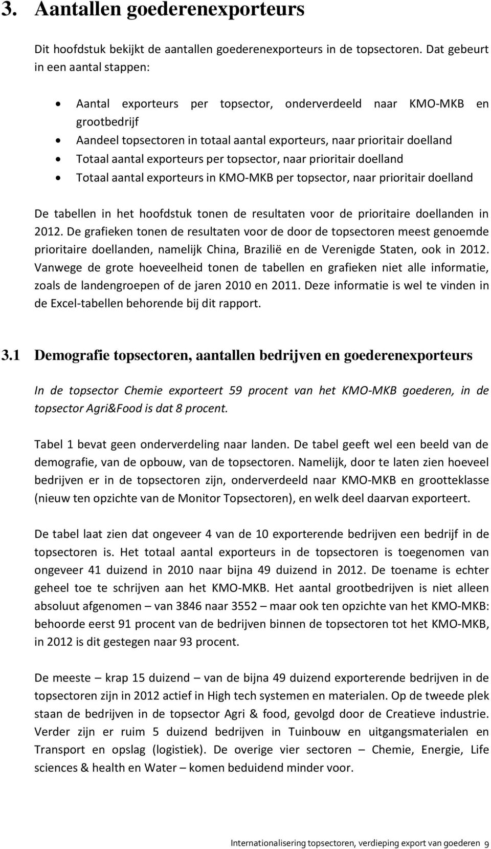 exporteurs per topsector, naar prioritair doelland Totaal aantal exporteurs in KMO-MKB per topsector, naar prioritair doelland De tabellen in het hoofdstuk tonen de resultaten voor de prioritaire