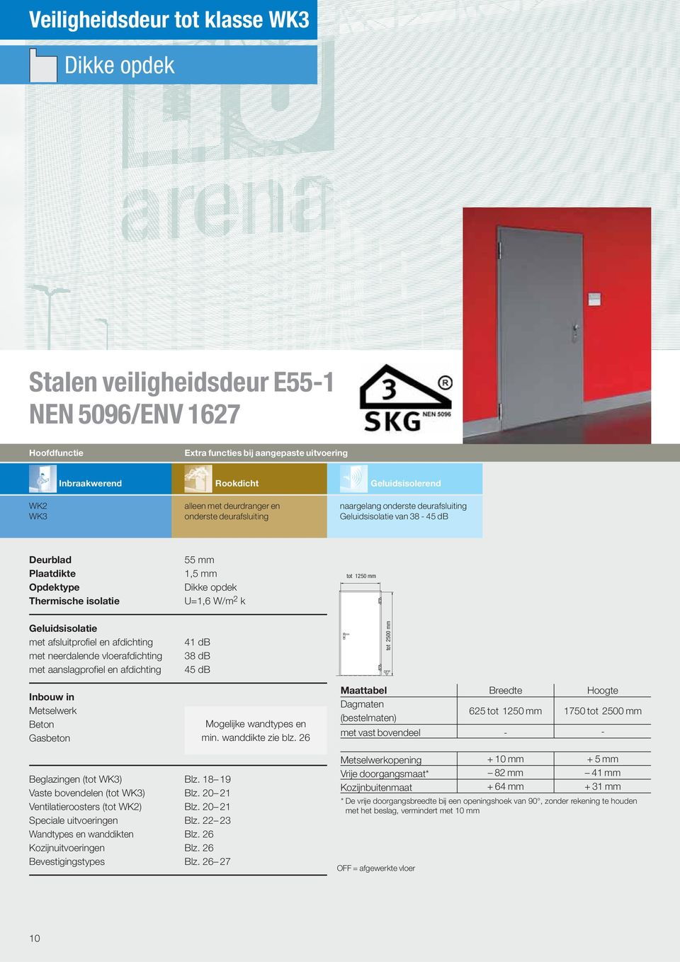 38-45 db Deurblad Plaatdikte Opdektype Thermische isolatie 55 mm 1,5 mm Dikke opdek U=1,6 W/m 2 k tot 1250 mm Geluidsisolatie met afsluitprofiel en afdichting met neerdalende vloerafdichting met