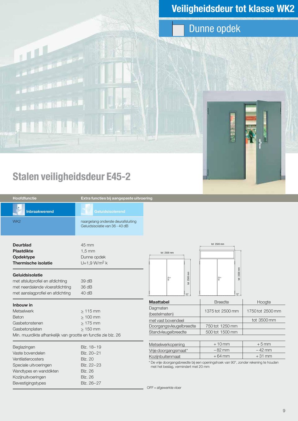 afdichting met neerdalende vloerafdichting met aanslagprofiel en afdichting 39 db 36 db 40 db tot 2500 mm tot 3500 mm Inbouw in Metselwerk >_ 115 mm Beton >_ 100 mm Gasbetonstenen >_ 175 mm