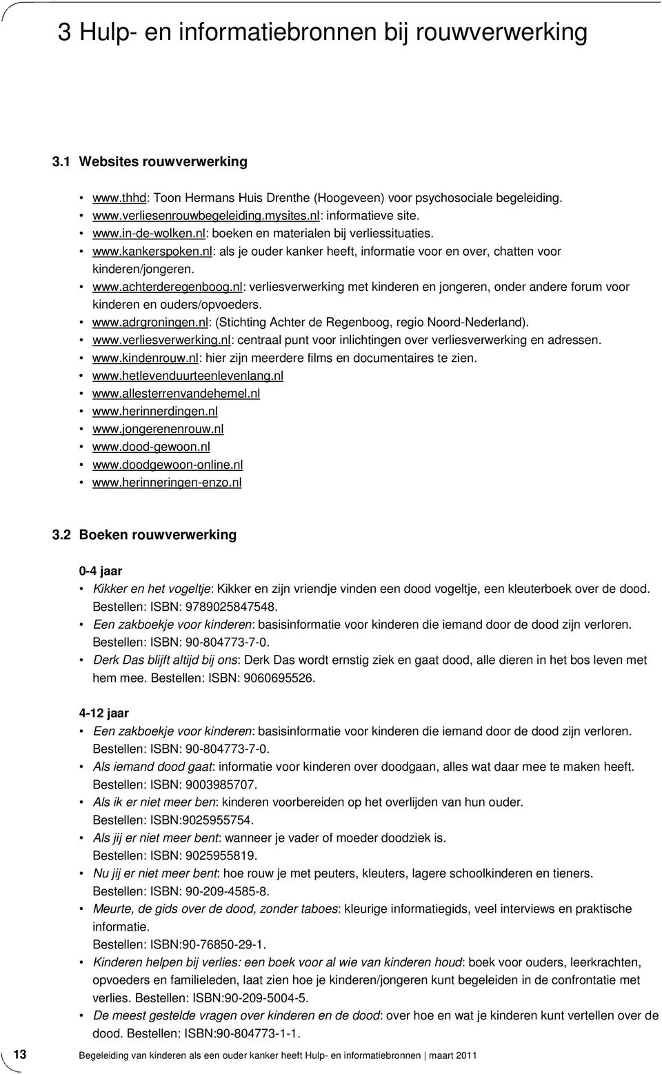 nl: verliesverwerking met kinderen en jongeren, onder andere forum voor kinderen en ouders/opvoeders. www.adrgroningen.nl: (Stichting Achter de Regenboog, regio Noord-Nederland). www.verliesverwerking.nl: centraal punt voor inlichtingen over verliesverwerking en adressen.