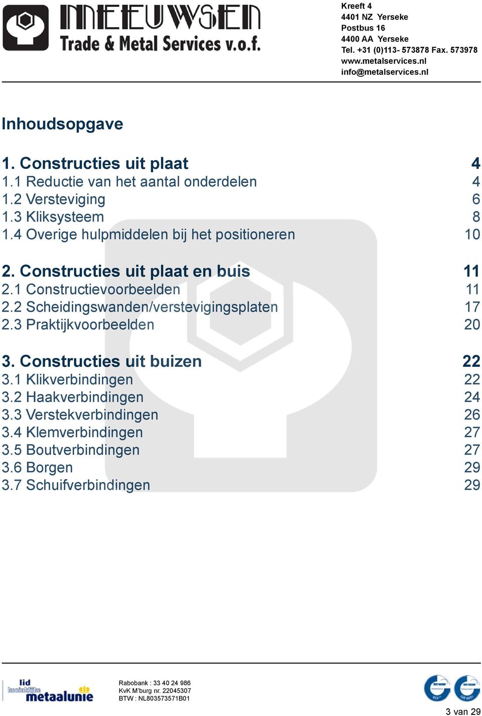 2 Scheidingswanden/verstevigingsplaten 17 2.3 Praktijkvoorbeelden 20 3. Constructies uit buizen 22 3.1 Klikverbindingen 22 3.