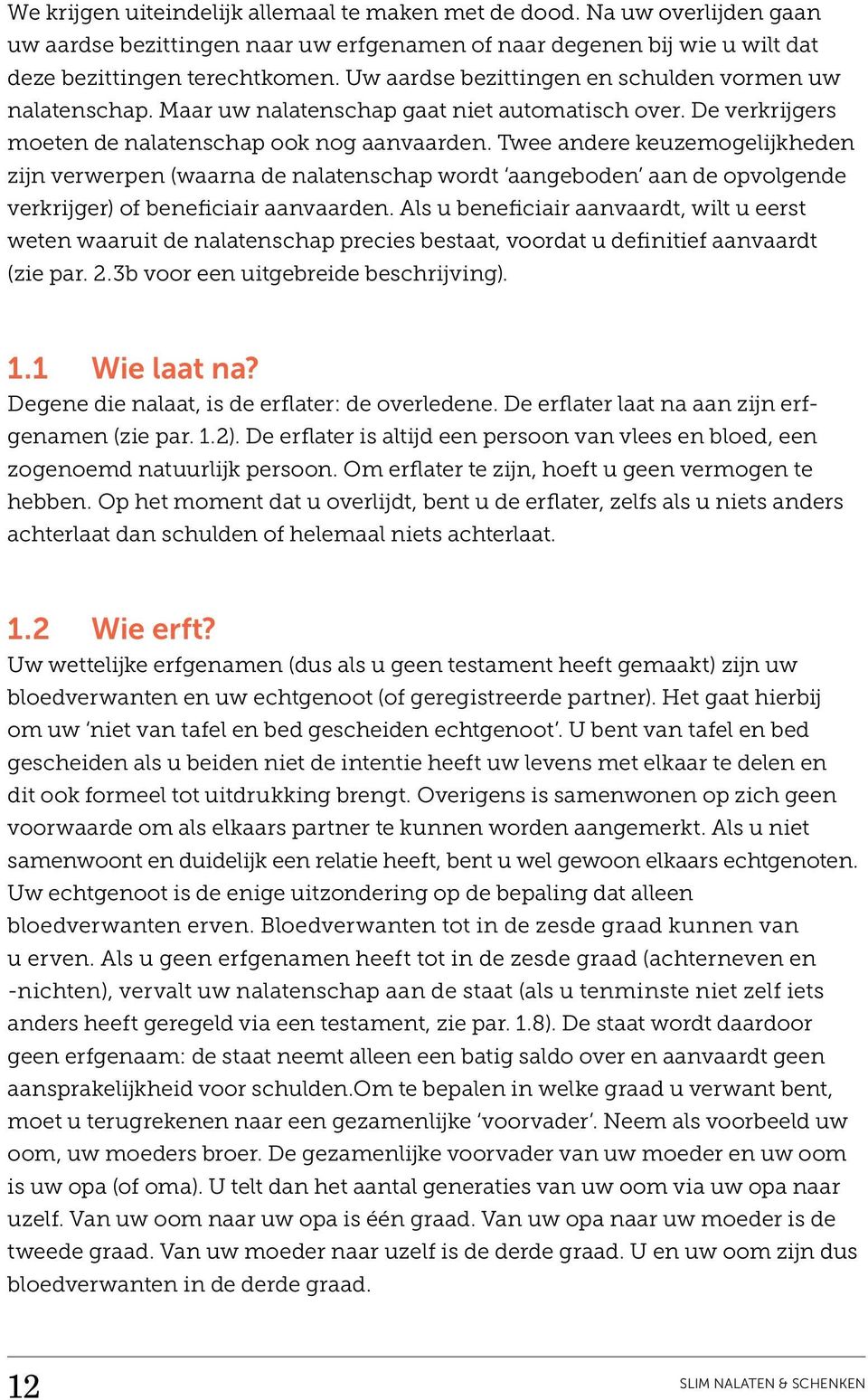 Twee andere keuzemogelijkheden zijn verwerpen (waarna de nalatenschap wordt aangeboden aan de opvolgende verkrijger) of beneficiair aanvaarden.