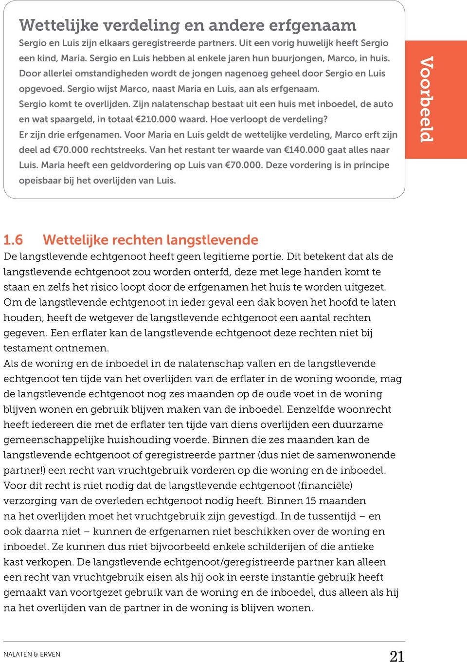 Sergio wijst Marco, naast Maria en Luis, aan als erfgenaam. Sergio komt te overlijden. Zijn nalatenschap bestaat uit een huis met inboedel, de auto en wat spaargeld, in totaal 210.000 waard.