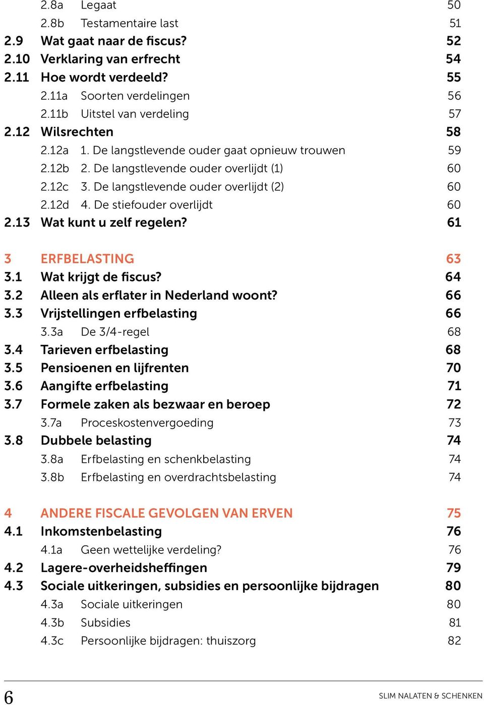 De stiefouder overlijdt 60 2.13 Wat kunt u zelf regelen? 61 3 erfbelasting 63 3.1 Wat krijgt de fiscus? 64 3.2 Alleen als erflater in Nederland woont? 66 3.3 Vrijstellingen erfbelasting 66 3.