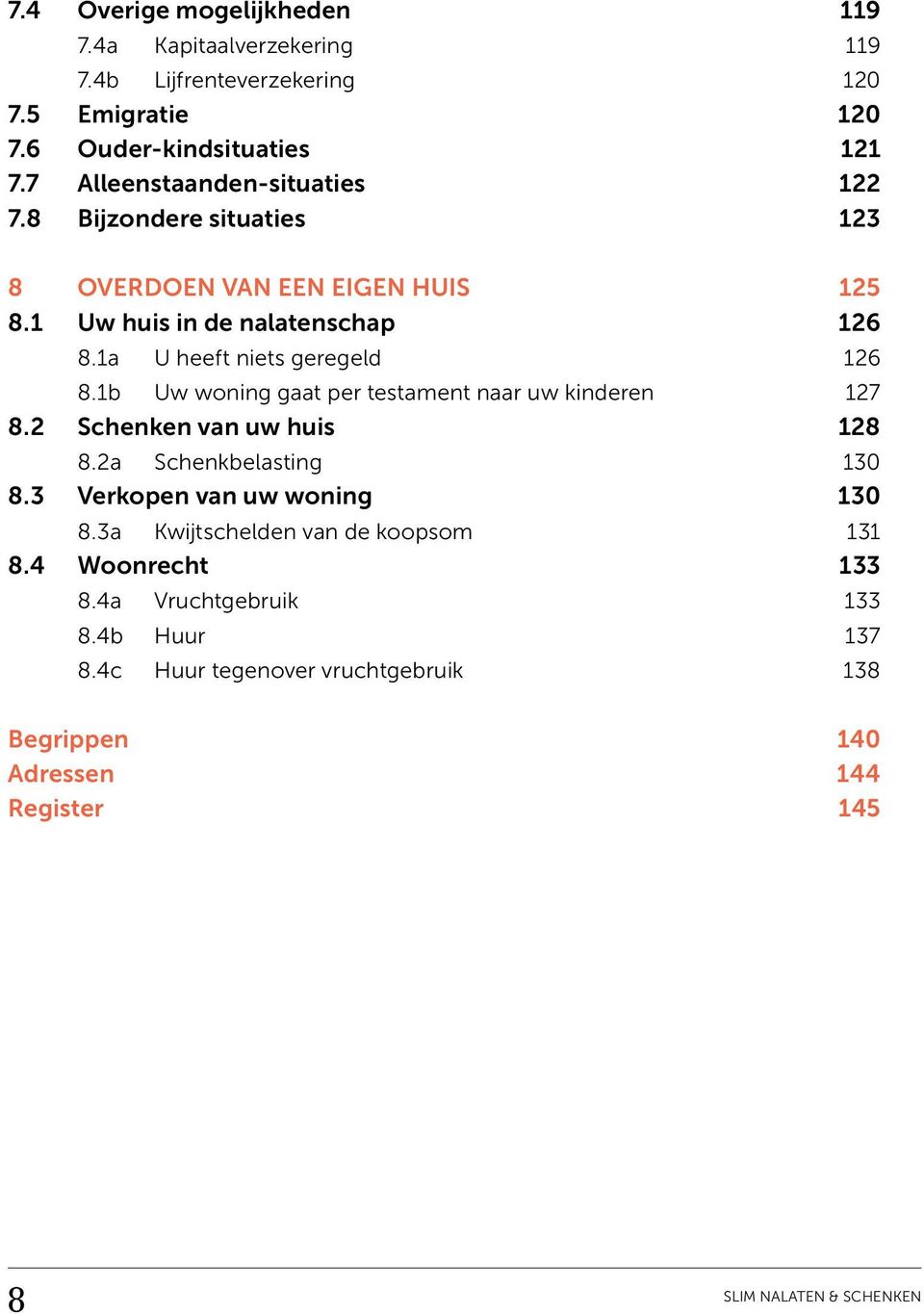 1a U heeft niets geregeld 126 8.1b Uw woning gaat per testament naar uw kinderen 127 8.2 Schenken van uw huis 128 8.2a Schenkbelasting 130 8.