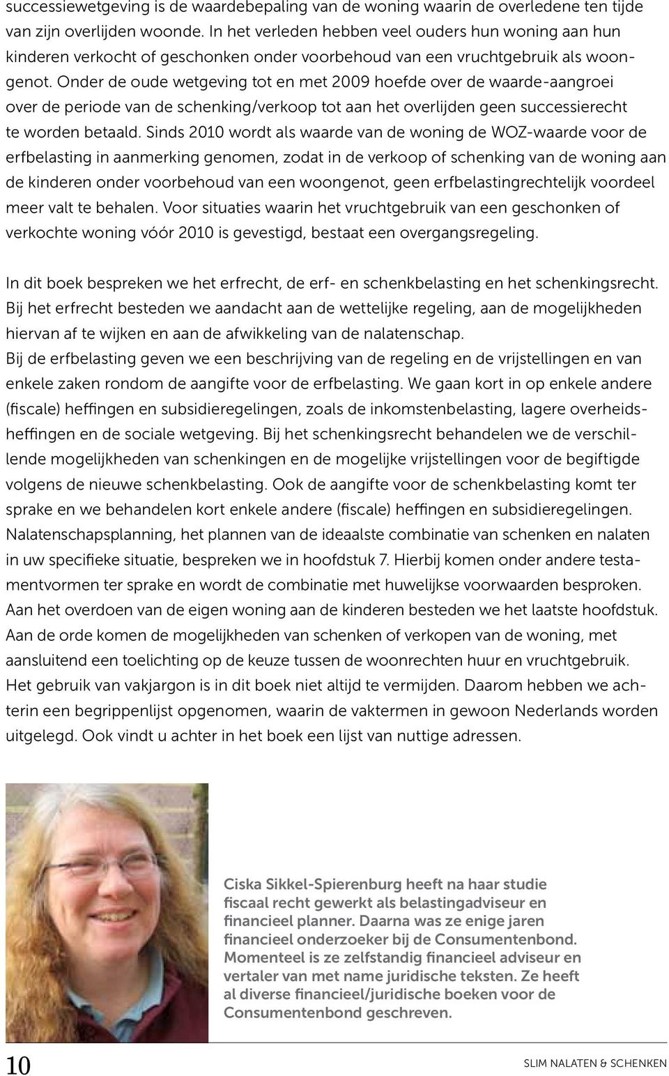 Onder de oude wetgeving tot en met 2009 hoefde over de waarde-aangroei over de periode van de schenking/verkoop tot aan het overlijden geen successierecht te worden betaald.