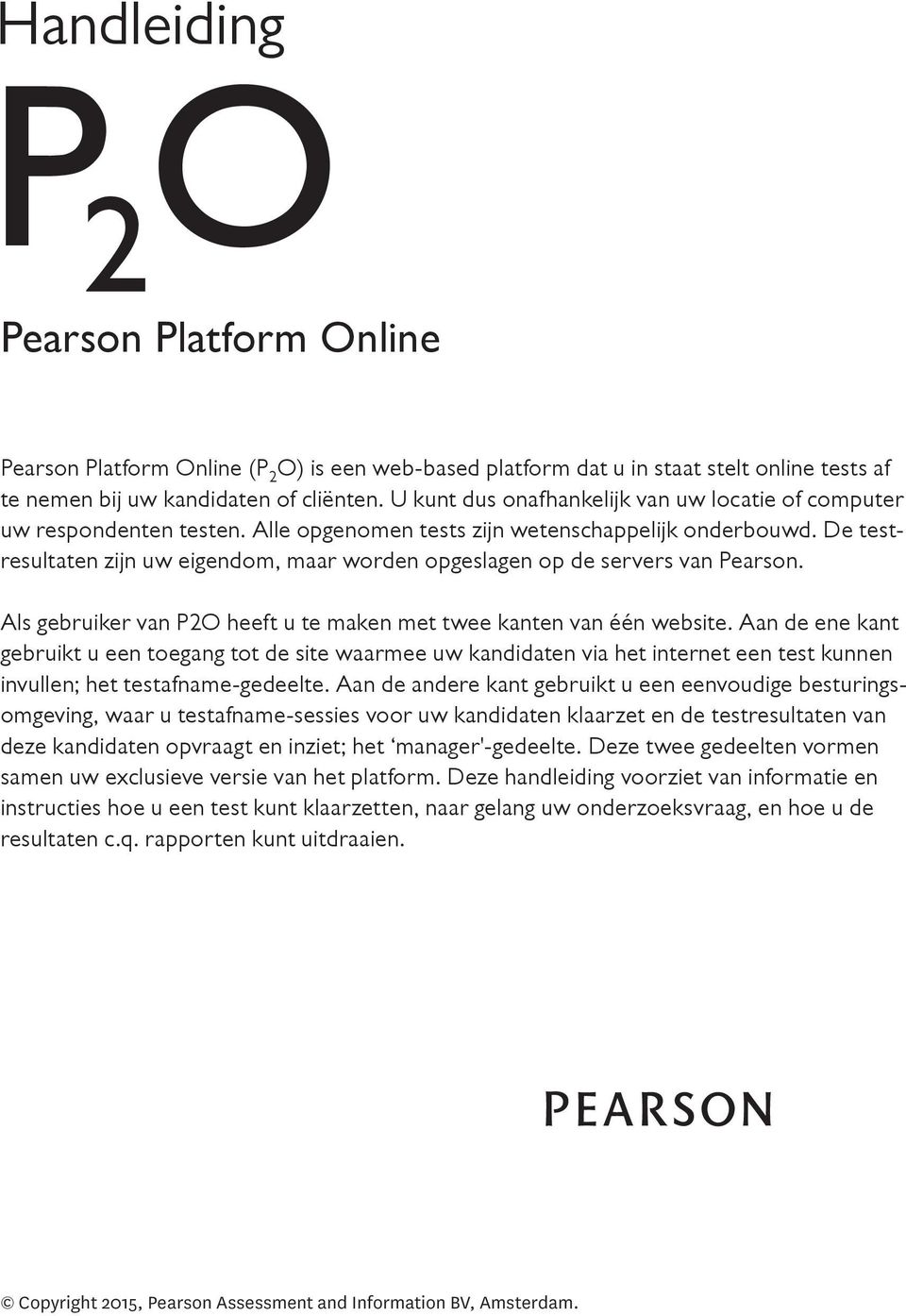 De testresultaten zijn uw eigendom, maar worden opgeslagen op de servers van Pearson. Als gebruiker van P2O heeft u te maken met twee kanten van één website.