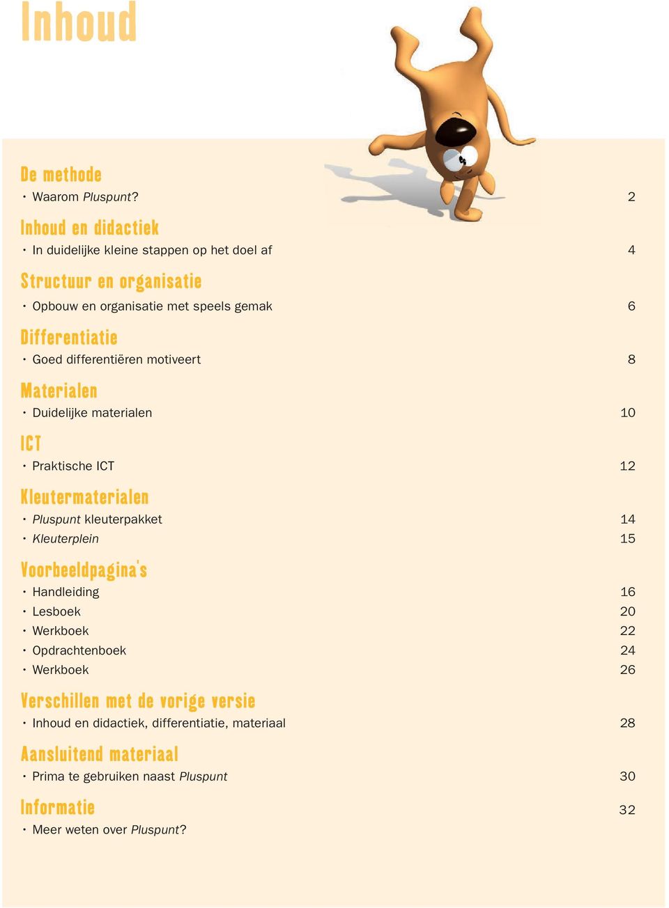 Goed differentiëren motiveert 8 Materialen Duidelijke materialen 10 lct Praktische ICT 12 Kleutermaterialen Pluspunt kleuterpakket 14 Kleuterplein 15