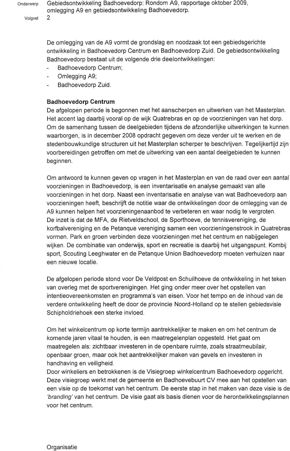 De gebiedsontwikkeling Badhoevedorp bestaat uit de volgende drie deelontwikkelingen: - Badhoevedorp Centrum; - Omlegging Ag; - Badhoevedorp Zuid.