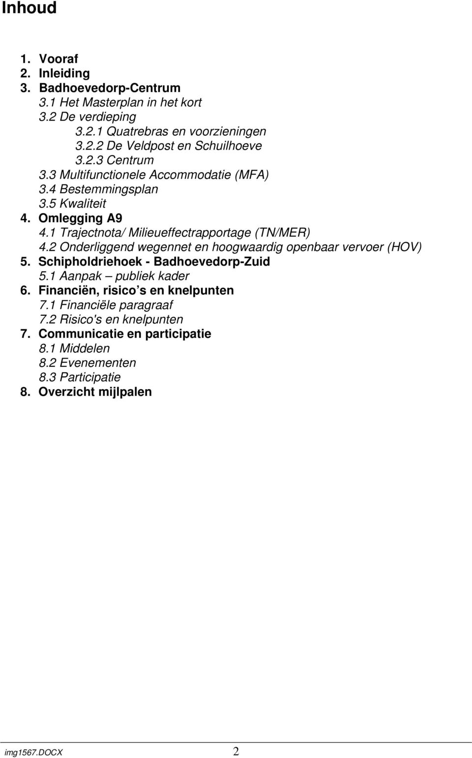 2 Onderliggend wegennet en hoogwaardig openbaar vervoer (HOV) 5. Schipholdriehoek - Badhoevedorp-Zuid 5.1 Aanpak publiek kader 6.