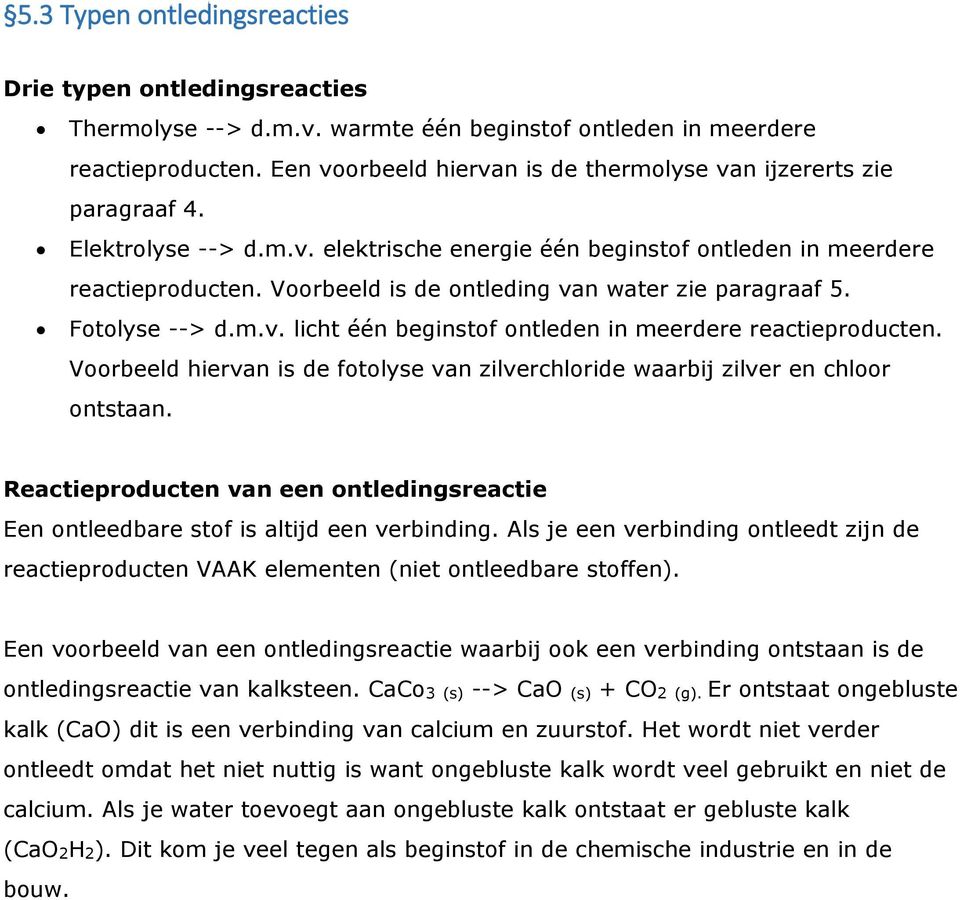Voorbeeld is de ontleding van water zie paragraaf 5. Fotolyse --> d.m.v. licht één beginstof ontleden in meerdere reactieproducten.